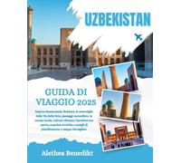 UZBEKISTAN GUIDA DI VIAGGIO 2025: Esplora Samarcanda, Bukhara, le meraviglie della Via della Seta, paesaggi mozzafiato, la cucina locale, cultura ... 2025storiche, consigli di pianificazi...