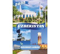UZBEKISTAN GUIDA DI VIAGGIO 2025: Scopri l'anima dell'Asia centrale nei paesaggi senza tempo e nelle città leggendarie dell'Uzbekistan