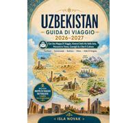 UZBEKISTAN Guida di Viaggio 2026-2027: Esplora Tashkent, Samarcanda, Bukhara, Khiva, la Valle di Fergana e il Mare d'Aral con itinerari della Via ... mappe e consigli pratici di viaggio.
