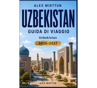 Uzbekistan Guida di viaggio 2026-2027: Scopri le città della Via della Seta, l'architettura antica, i paesaggi desertici, la cucina locale e consigli pratici per la tua avventura in Asia centrale