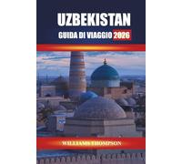 UZBEKISTAN GUIDA DI VIAGGIO 2026: Scopri le città della Via della Seta, gli antichi monumenti e i mercati locali in tutta l'Asia centrale