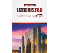 UZBEKISTAN GUIDA DI VIAGGIO 2026: Scopri luoghi storici, gioielli nascosti, cucina locale ed esperienze culturali nell'Asia centrale