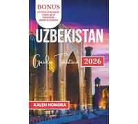 UZBEKISTAN Guida Turistica: Città della Via della Seta, Eredità Timuride, Cultura Vivace, Paesaggi Desertici, Sapori Tradizionali