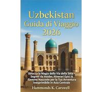 UZBEKISTAN GUIDADIVIAGGIO2026: SbloccalamagiasenzatempodellaViadellaSetaSegretida Insider,ItinerariEpicieGemmeNascosteperlatuaindimenticabile avventurainAsiaCentrale