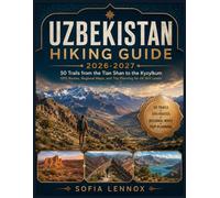 UZBEKISTAN HIKING GUIDE 2026-2027: 50 Trails from the Tian Shan to the Kyzylkum GPS Routes, Regional Maps, and Trip Planning for All Skill Levels