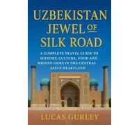 Uzbekistan: Jewel of the Silk Road: A Complete Travel Guide to History, Culture, Food, and Hidden Gems in Central Asia’s Heartland