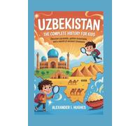 UZBEKISTAN: The Complete History for Kids: Discover Pyramids, Golden Mountains, and a World of Ancient Treasures (Collections of books on the histories of Asia Countries)