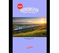 Uzbekistan Train Travel Guide 2026: Explore Ancient Cities, Desert Landscapes, and High-Speed Rail Adventures Across Central Asia (Explore the World by Train in 2026)