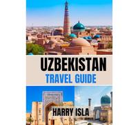UZBEKISTAN TRAVEL GUIDE 2025-2026: The Best Time to Visit, Top Places to Explore, and Everything You Need to Know Before You Go