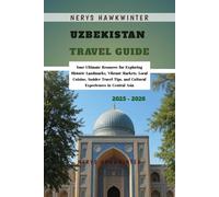 Uzbekistan Travel Guide 2025 - 2026: Your Ultimate Resource for Exploring Historic Landmarks, Vibrant Markets, Local Cuisine, Insider Travel Tips, and Cultural Experiences in Central Asia