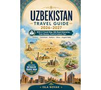 UZBEKISTAN Travel Guide 2026-2027: Explore Tashkent, Samarkand, Bukhara, Khiva, the Fergana Valley and the Aral Sea with Silk Road Itineraries, Local ... Train Routes, Maps and Practical Travel Tips.