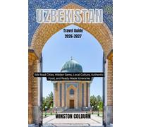 Uzbekistan Travel Guide 2026-2027: Silk Road Cities, Hidden Gems, Local Culture, Authentic Food, and Ready-Made Itineraries