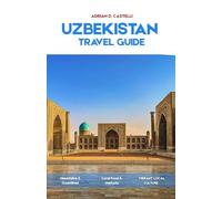 Uzbekistan Travel Guide 2026: A Journey Through Uzbekistan’s History, Culture, and Timeless Landscapes