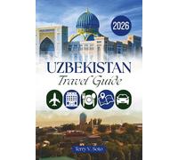 UZBEKISTAN TRAVEL GUIDE 2026: Ancient Cities, Blue Domes, and the Heart of Central Asia