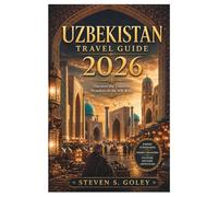 UZBEKISTAN TRAVEL GUIDE 2026: Ancient Monuments, Vibrant Bazaars and Hidden Treasures: Silk Road Adventures from Samarkand to Khiva with Local Culture and Expert Travel Tips