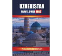 UZBEKISTAN TRAVEL GUIDE 2026: Discover Silk Road Cities, Ancient Monuments, and Local Markets across Central Asia