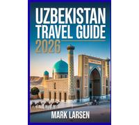 Uzbekistan Travel Guide 2026: Discover Silk Road treasures, local insights, itineraries, and hidden gems