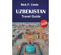 UZBEKISTAN TRAVEL GUIDE 2026: Discover Top Attractions, Hidden Gems, Local Cuisine, and Cultural Landmarks in Central Asia