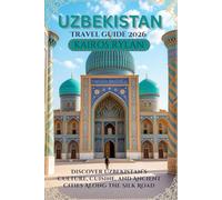UZBEKISTAN TRAVEL GUIDE 2026: Discover Uzbekistan's Culture, Cuisine, and Ancient Cities Along the Silk Road
