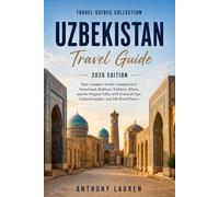 Uzbekistan Travel Guide 2026 Edition: Your Complete Insider Companion to Samarkand, Bukhara, Tashkent, Khiva, and the Fergana Valley with Practical Tips, Cultural Insights, and Silk Road History
