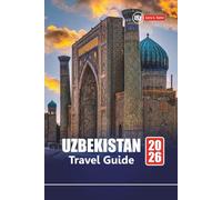 UZBEKISTAN TRAVEL GUIDE 2026: Explore Historical Sights, Local Culture, Food, and Practical Tips for Your Central Asia Adventure