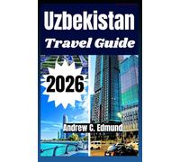 UZBEKISTAN TRAVEL GUIDE 2026: explore Silk Road cities, desert routes, local food, budget planning, itinerary ideas and much more