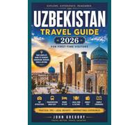 UZBEKISTAN TRAVEL GUIDE 2026 FOR FIRST-TIME VISITORS: Your Complete Guide to Tashkent, Samarkand, Bukhara, Khiva, the Silk Road, Local Food, Culture, Transportation, and Unforgettable Experiences
