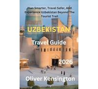 Uzbekistan Travel Guide 2026: Plan Smarter, Travel Safer, And Experience Uzbekistan Beyond The Tourist Trail