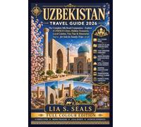 UZBEKISTAN TRAVEL GUIDE 2026: The Complete Silk Road Companion - Explore 4 UNESCO Cities, Hidden Caravanserais, Local Cuisine, Visa Tips & Itineraries for Solo & Family Trips
