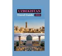 Uzbekistan Travel Guide 2026: Your Guide to Ancient Cities, Timeless Bazaars & Authentic Adventure