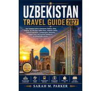 Uzbekistan Travel Guide 2027: Your Complete Guide to Samarkand, Bukhara, Khiva, Tashkent, the Silk Road, Hidden Gems, Authentic Cuisine, Cultural ... Planning for an Unforgettable Journey