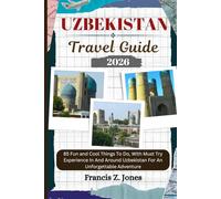 UZBEKISTAN TRAVEL GUIDE: 85 Fun and Cool Things To Do, With Must Try Experience In And Around Uzbekistan For An Unforgettable Adventure (Jones the adventurer (ENG))
