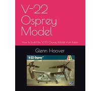 V-22 Osprey Model: How to build the V-22 Osprey Model from Italeri (A Glenn Hoover Model Build Instruction Series - Color Interior)