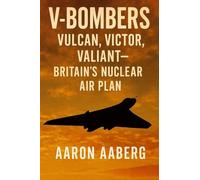 V-Bombers: Vulcan, Victor, Valiant-Britain's Nuclear Air Plan
