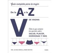 V de vagina: Guía completa para la mujer de la A a la Z. Todo lo que siempre hasquerido saber: salud, placer, hormonas y más/The Complete A to Z for ... y más (Mujer, feminismo y diversidad)