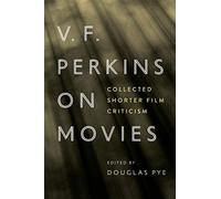 V. F. Perkins on Movies: Collected Shorter Film Criticism (Contemporary Approaches to Film and Media Series)