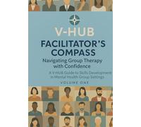 V-HUB Compass: Volume 1: A Facilitator’s Guide to Leading Mental Health and Substance Abuse Groups (V-HUB: A Facilitator’s Compass for Mental Health and Substance Abuse Groups)