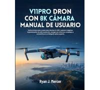 V11PRO Dron Con 8K Cámara Manual De Usuario: Instrucciones paso a paso para dominar tu UAV, capturar imágenes impresionantes de alta resolución, ... y convertirte en un fotógrafo aéreo experto