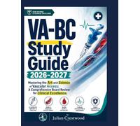 VA-BC Study Guide 2026-2027: "Mastering the Art and Science of Vascular Access: A Comprehensive Board Review for Clinical Excellence"