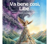 VA BENE COSÌ, LIBE: Una storia per imparare ad accogliere la rabbia e la tristezza, senza paura.