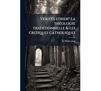 VÃ(c)ritÃ(c)s d'hier? La thÃ(c)ologie traditionnelle & les critiques catholiques