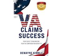 VA Claims Success: YOUR GUIDE TO MAXIMIZING YOUR VA COMPENSATION BENEFITS