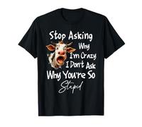 Vaca Deja de Preguntar por qué Estoy Loco No preguntes por qué Eres Tan estúpido Camiseta