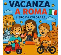 Vacanza a Roma - Libro da Colorare per Bambini: Scopri Roma con i tuoi colori! Un’avventura tutta da colorare!