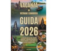 VACANZA IN VIETNAM E CAMBOGIA GUIDA 2026: Le migliori cose da fare, vedere e mangiare, le migliori attrazioni, le spiagge nascoste, il cibo locale e le avventure indimenticabil
