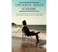 Vacanza senza schermi: Come disconnettersi dal cellulare, dimenticare i social media e godersi di nuovo il tempo libero