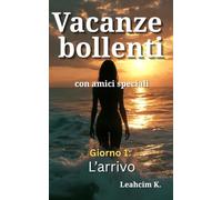 Vacanze bollenti con amici speciali - Giorno 1: L’arrivo: Al mare tra vecchie amicizie, desideri nascosti e regole da riscrivere