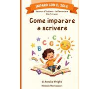 Vacanze d’Italiano - 1a Elementare Età: 5-6 anni: Come Imparare a Scrivere (IMPARO CON IL SOLE)