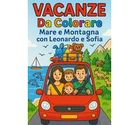 Vacanze da Colorare Mare e Montagna con Leonardo e Sofia: Libro da colorare per bambini dai 3 ai 7 anni - 30 disegni estivi pieni di gioia, natura e avventure in famiglia