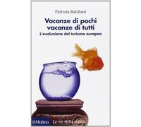 Vacanze di pochi, vacanze di tutti. L'evoluzione del turismo europeo (Le vie della civiltà)